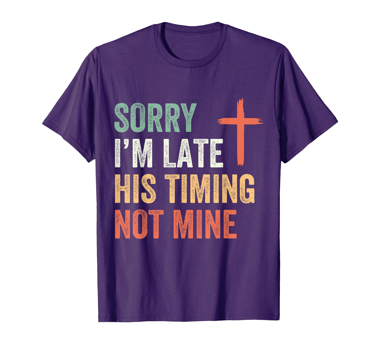 Sorry I'm Late His Timing Not Mine Shirt T-Shirt
