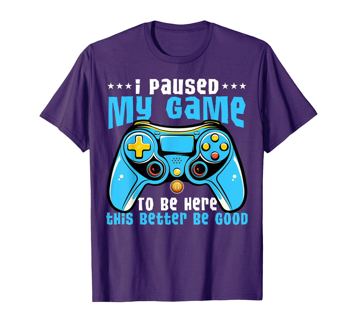 I Paused My Game To Be Here This Better Be Good Video Game T-Shirt