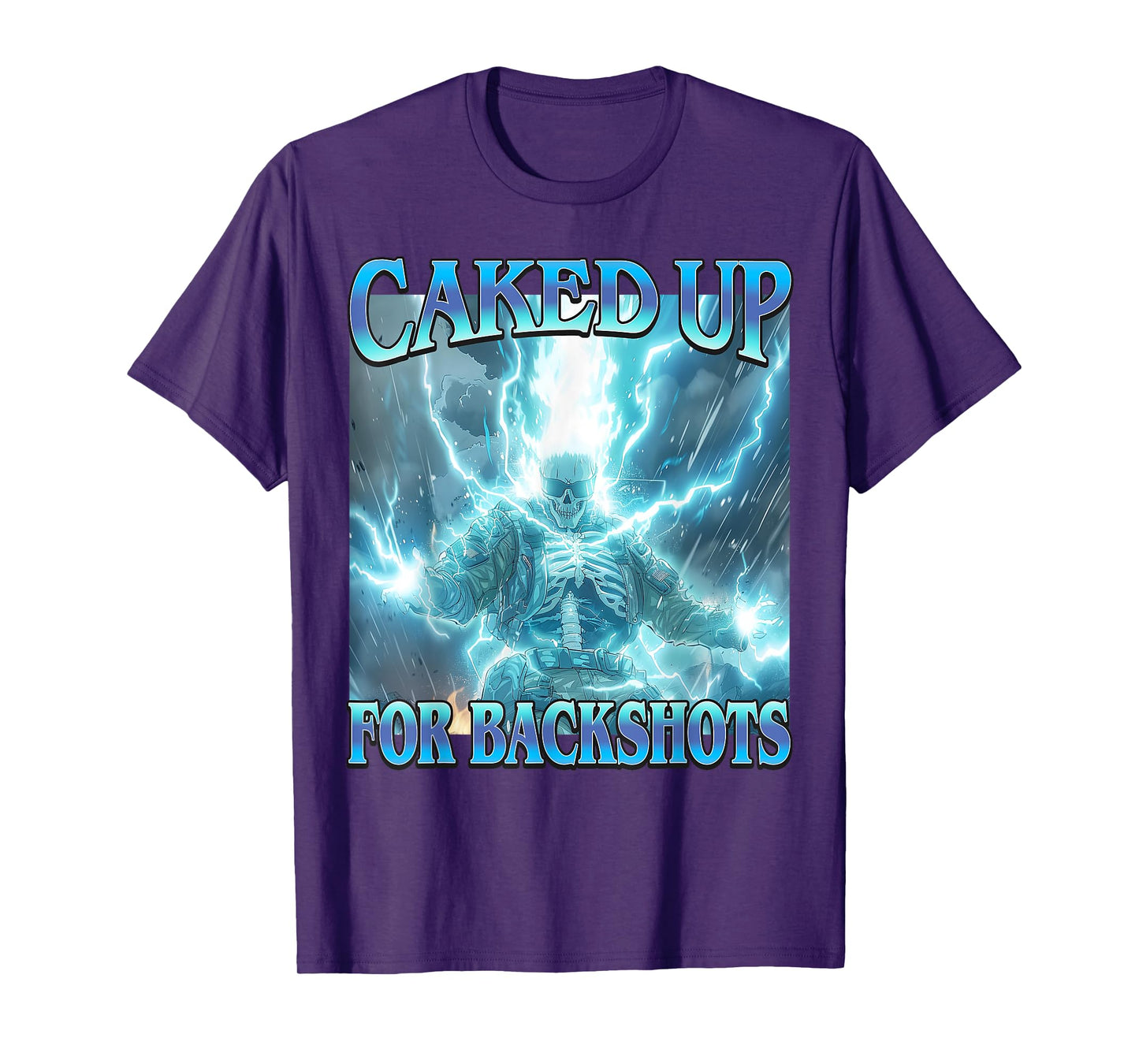 Caked Up for Backshots - Funny Unhinged Hard Skeleton Meme T-Shirt