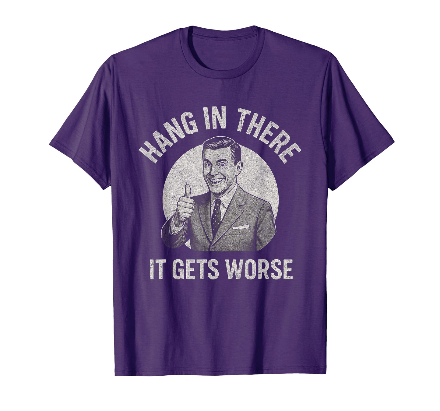 Hang In There It Gets Worse Funny Retro Sarcastic Quote T-Shirt
