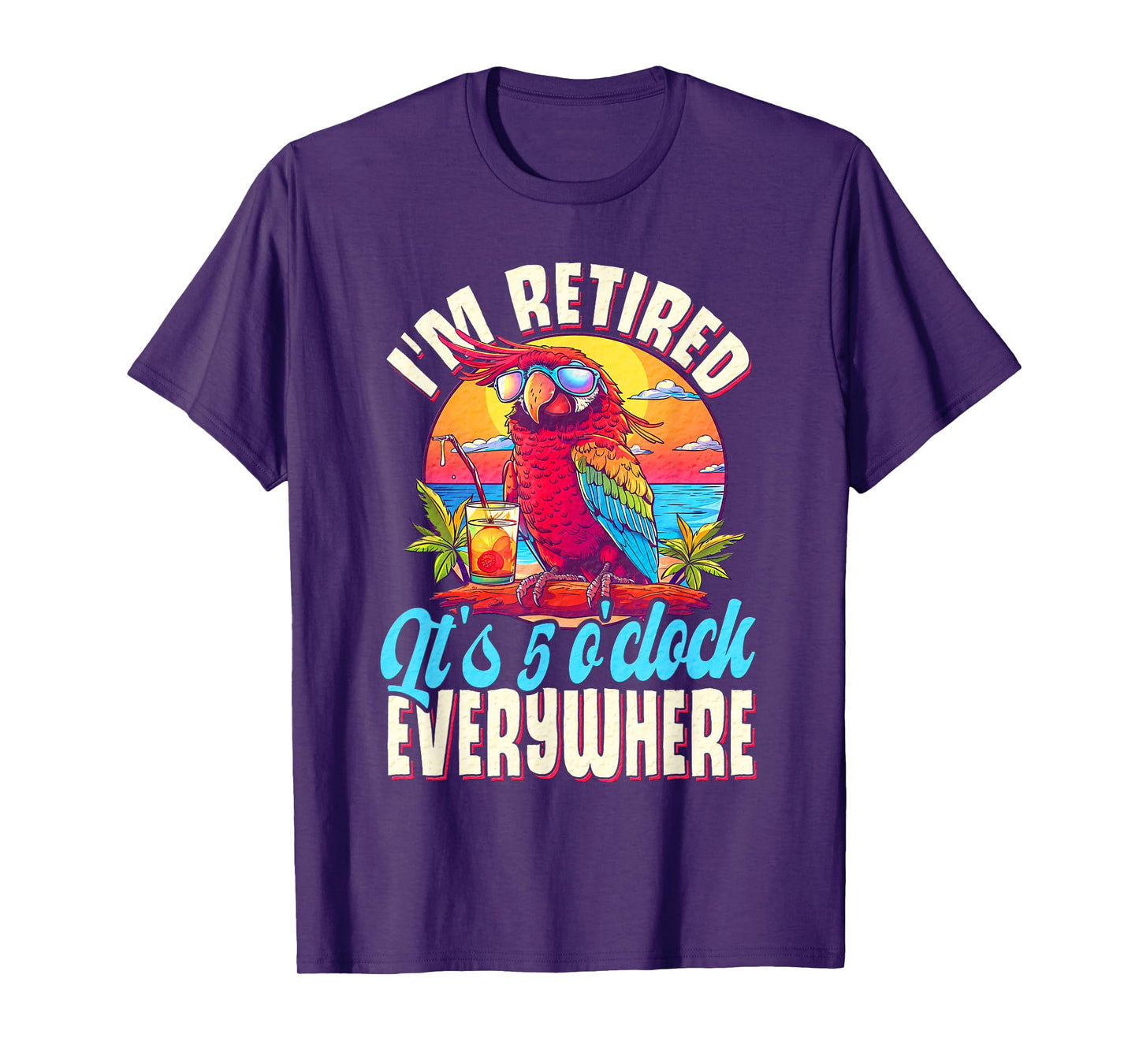 I'm Retired - It's 5 o'clock Everywhere - 5 oclock somewhere T-Shirt