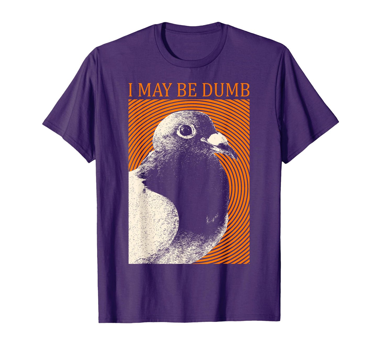 I May Be Dumb Pigeon T-Shirt I May Be Dumb Pigeon T-Shirt