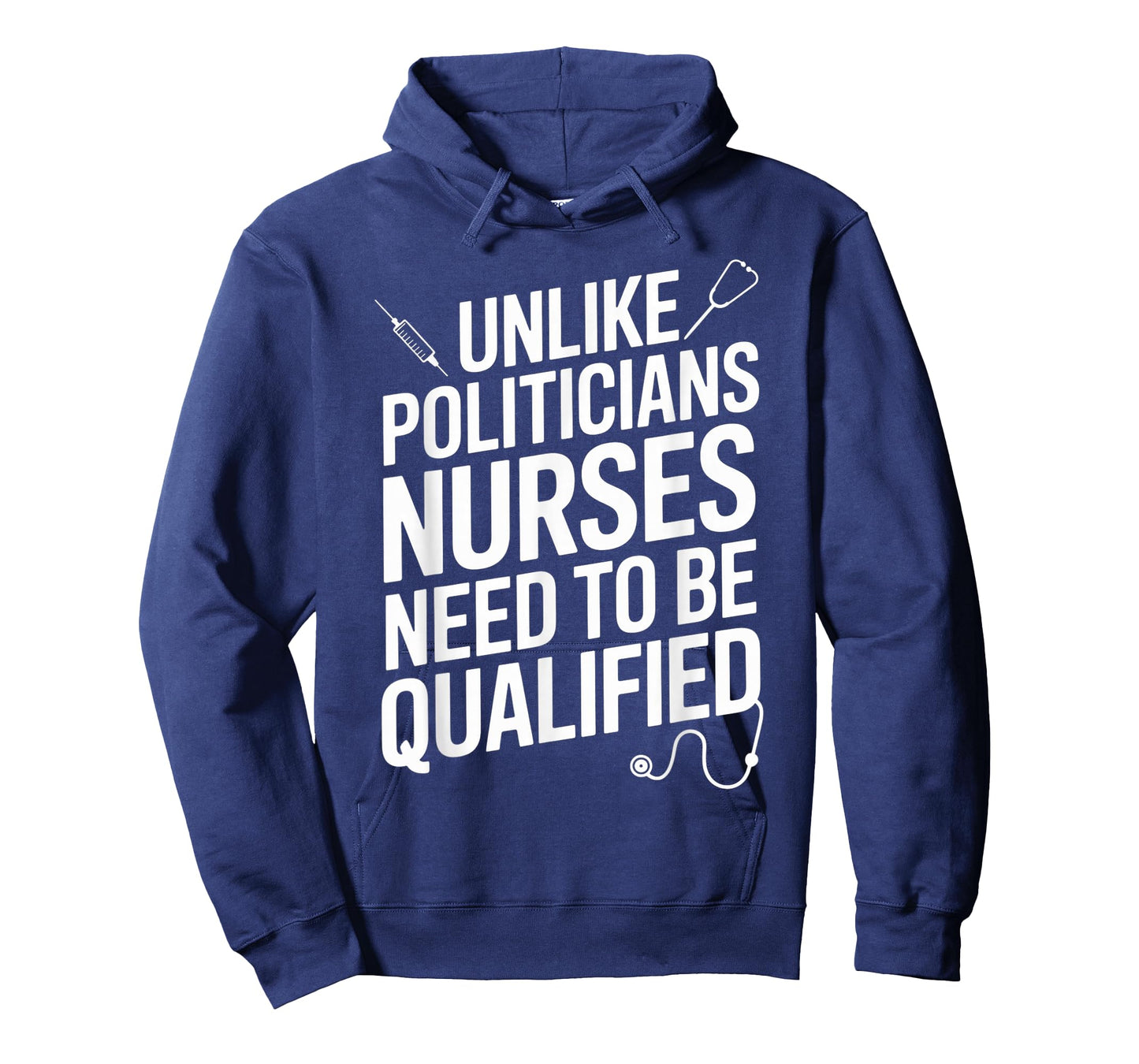 Unlike Politicians Nurses Need to Be Qualified Sarcasm Quote T-Shirt