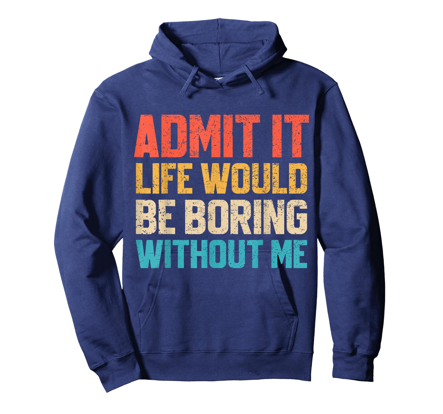 Admit It Life Would Be Boring Without Me Funny Sarcastic T-Shirt