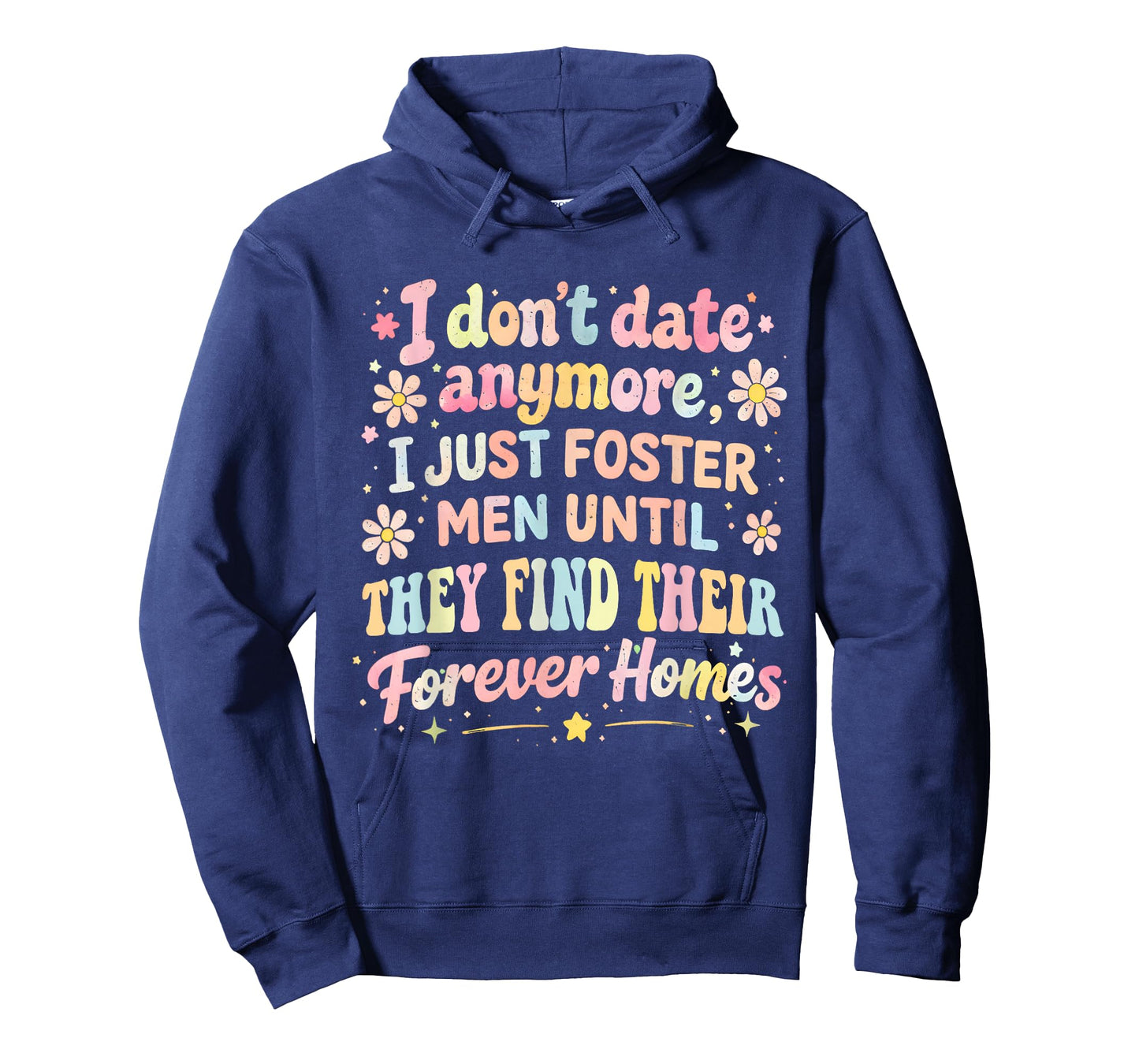I Don't Date Anymore I Just Foster Men Until They Find Forev T-Shirt