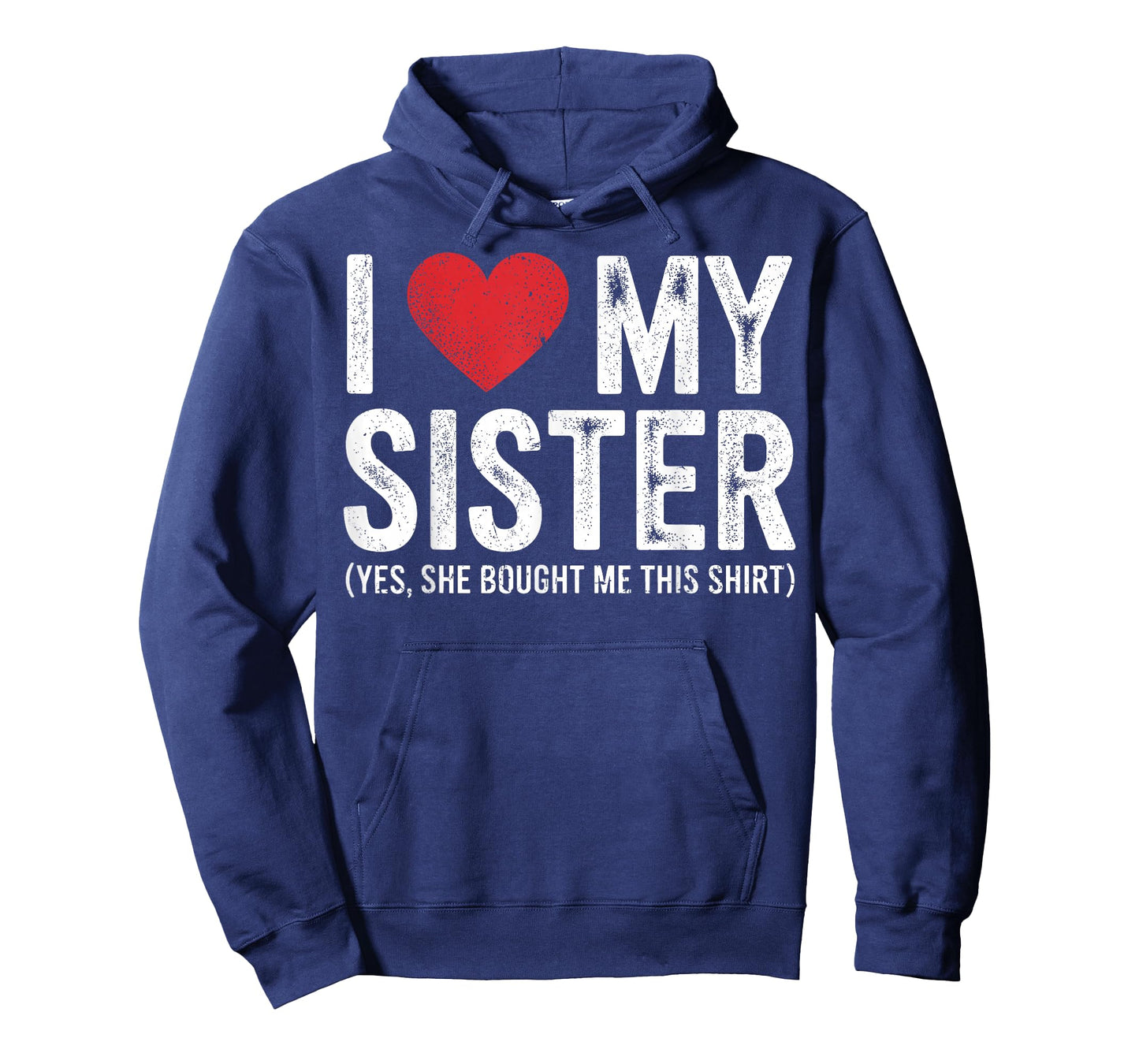 I Love My Sister Yes She Bought Me This Funny T-Shirt