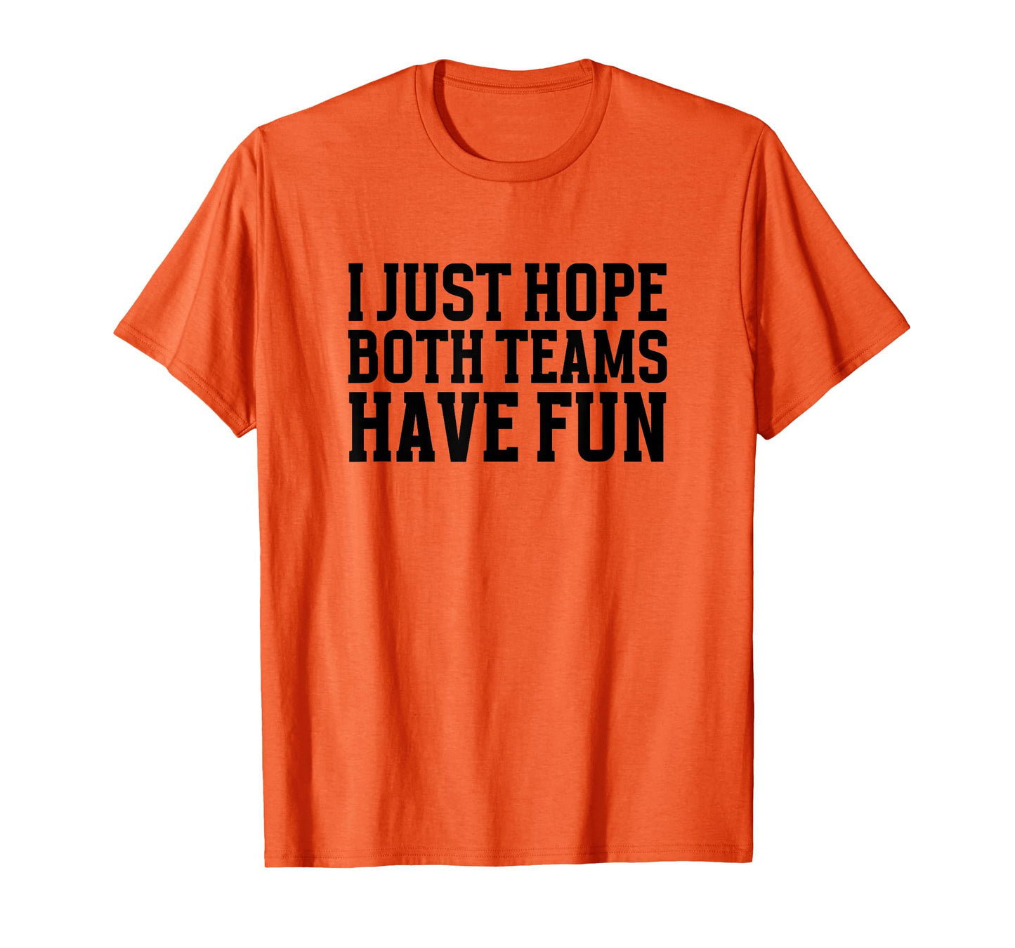 I Just Hope Both Teams Have Fun for Men Women Kids T-Shirt
