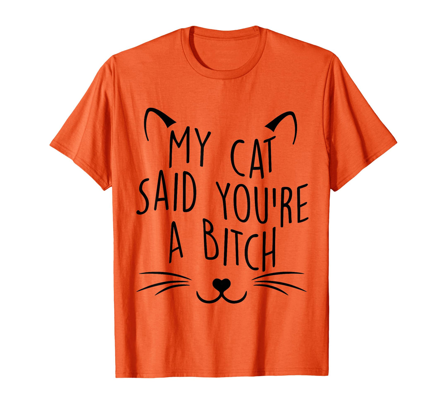 My Cat Said You're A Bitch Funny Cat Men Women T-Shirt