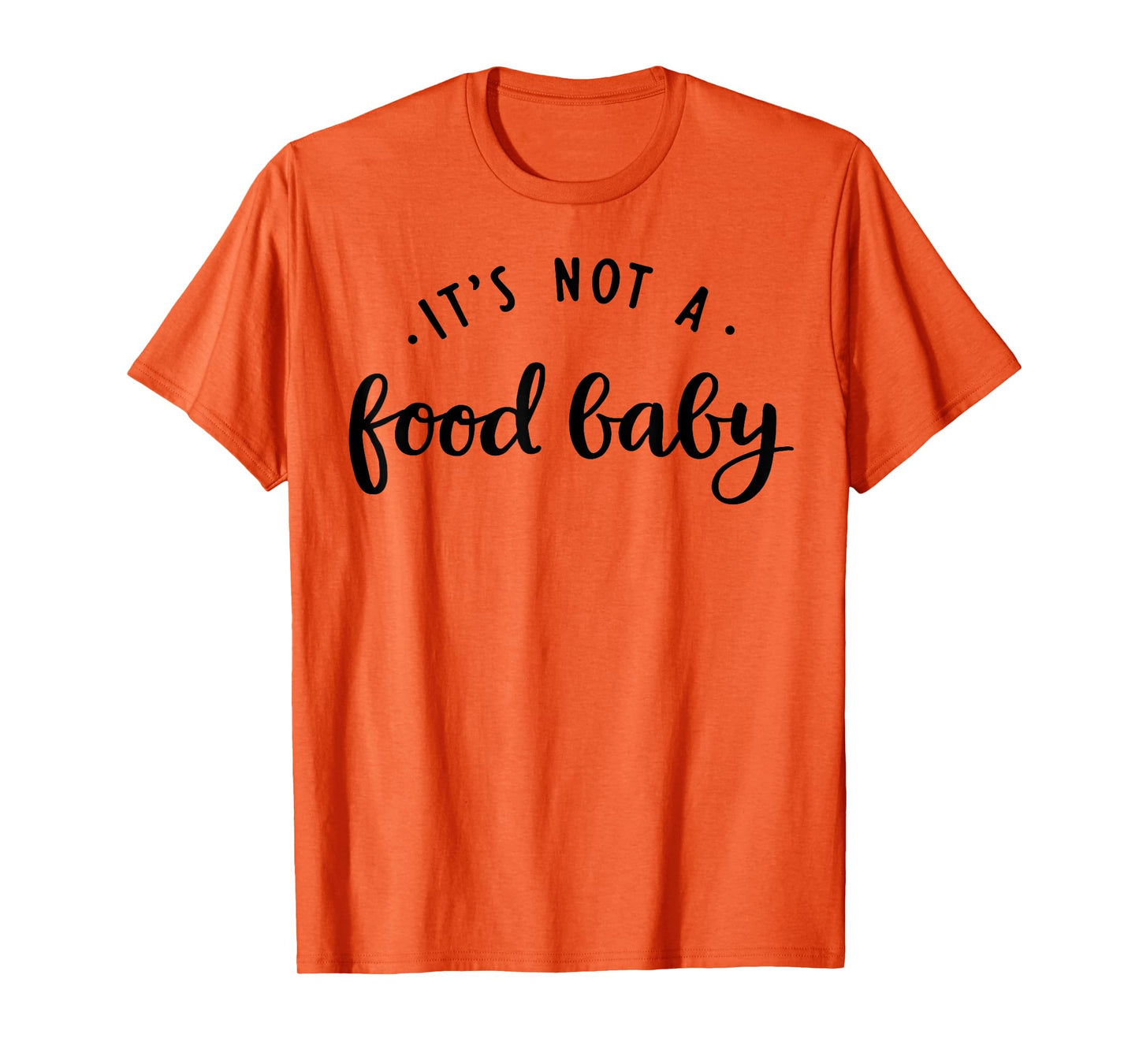 It's Not A Food Baby T-Shirt