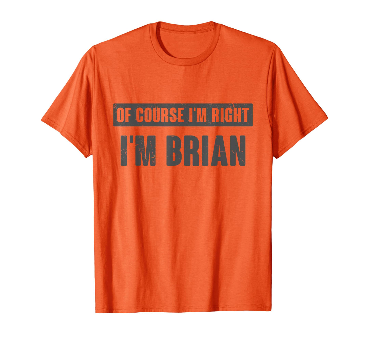 Of Course I'm Right I'm Brian - Funny Brian Name Gift T-Shirt