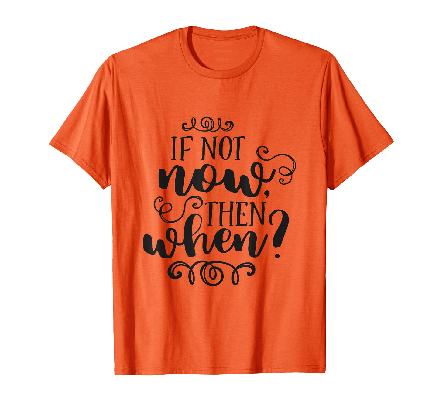 If Not Now Then When Inspirational Motivational Quote T-Shirt