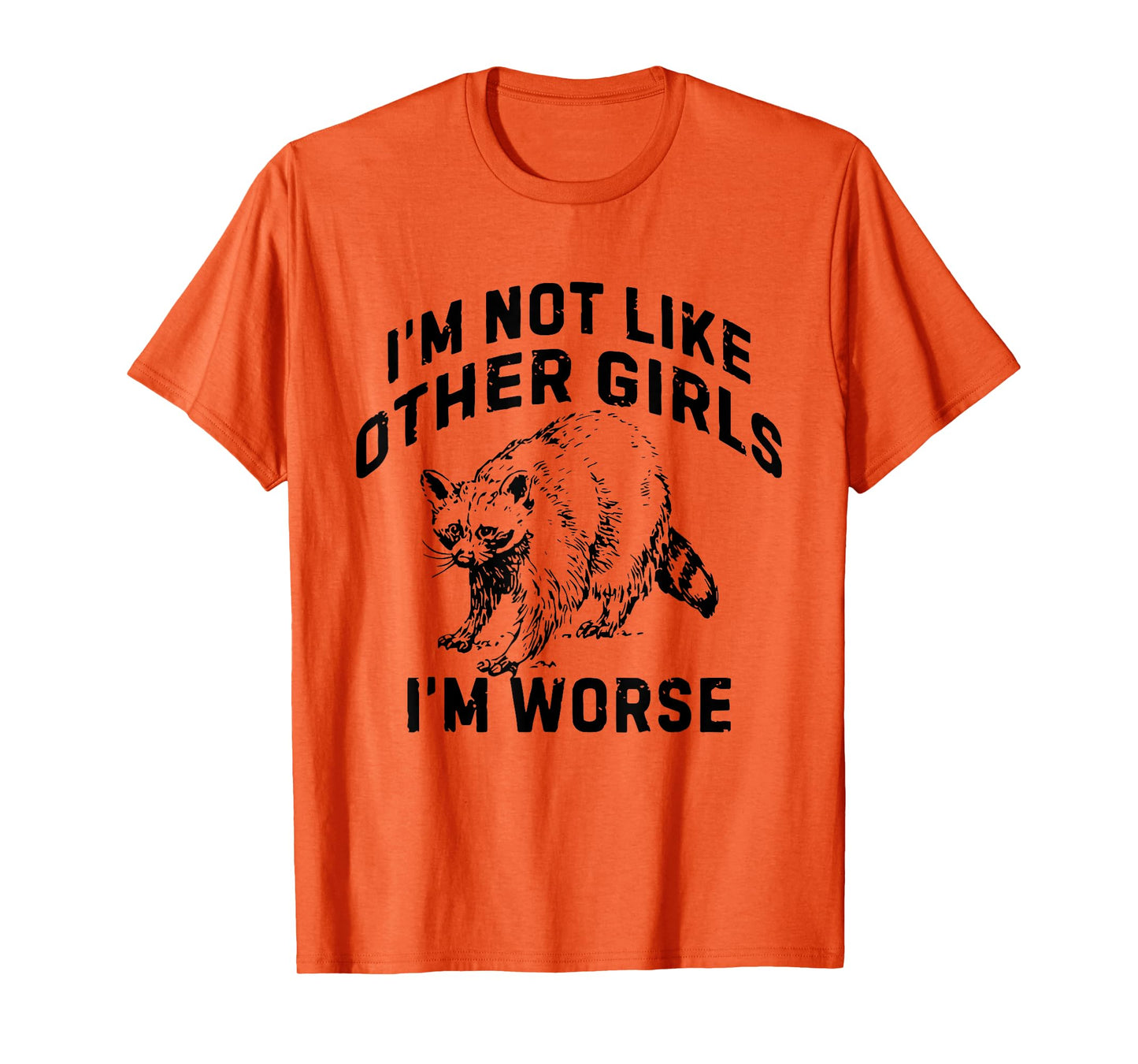 I'm Not Like Other Girls I'm Worse Funny Sarcastic Racoon T-Shirt