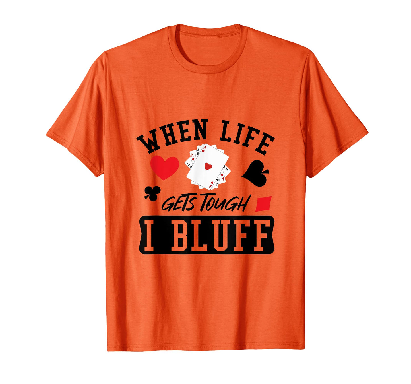 When Life Gets Tough I Bluff Poker T-Shirt