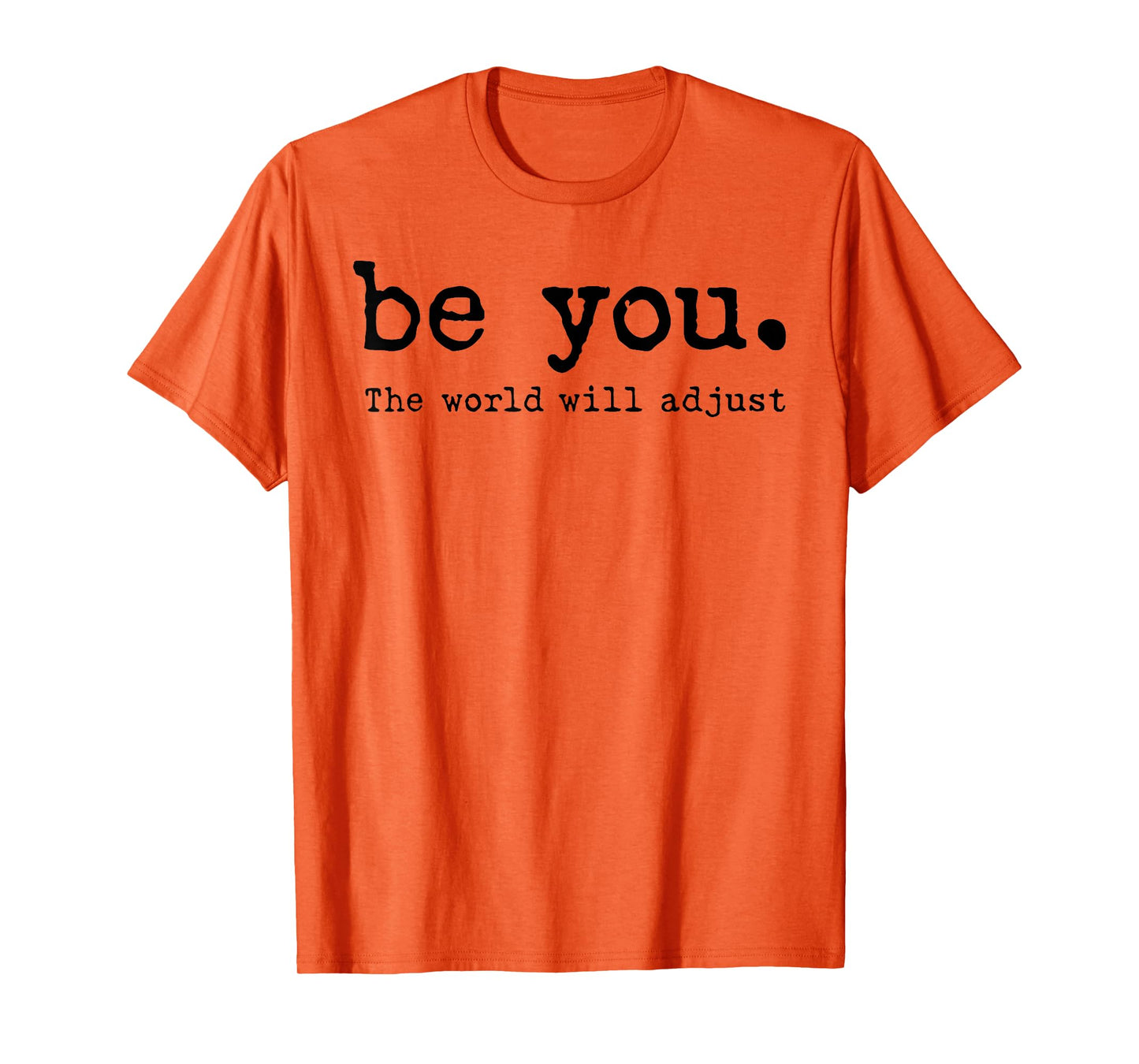 Be You The World Will Adjust T-Shirt
