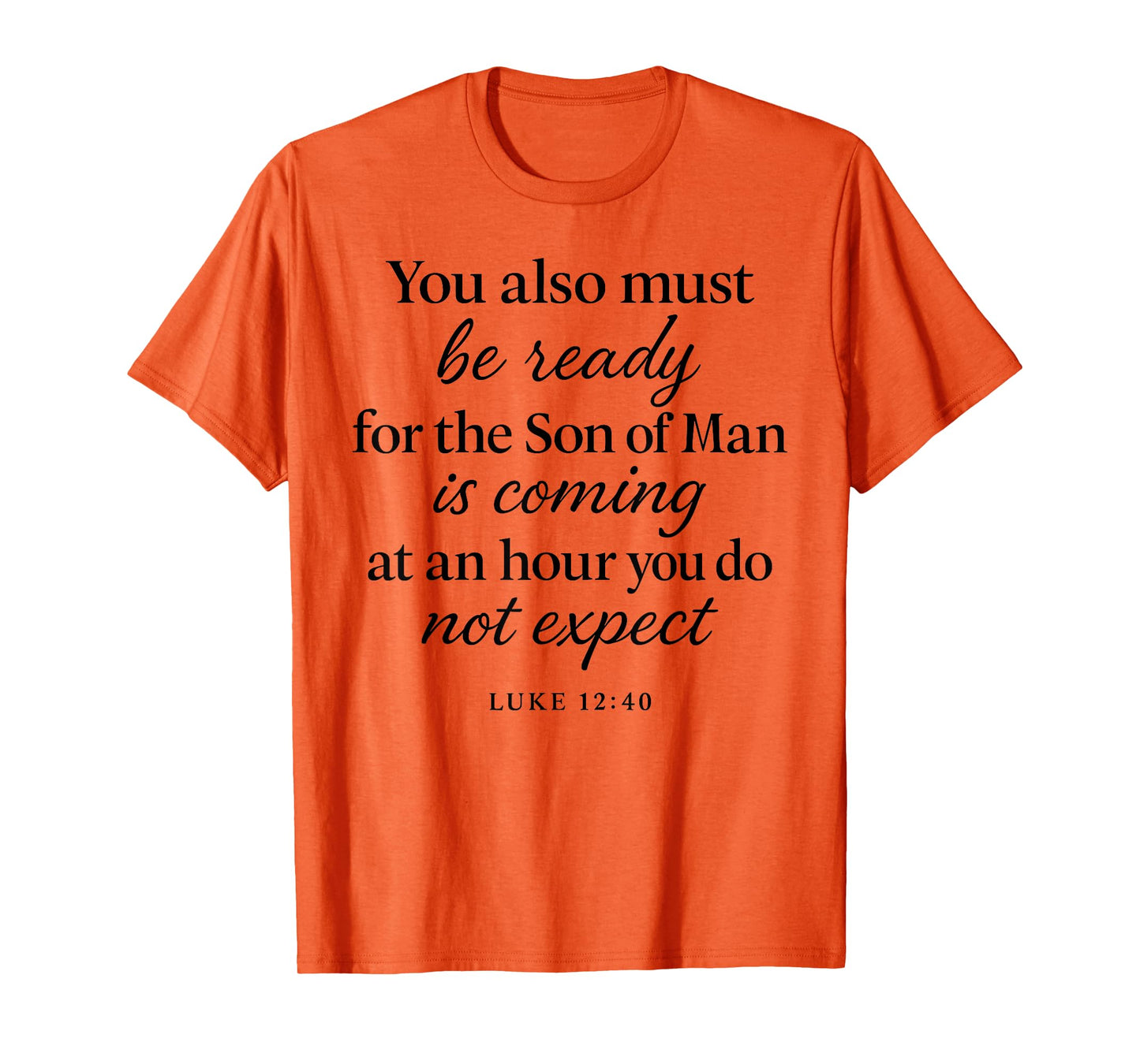 Luke 12:40 Be Ready The Son Man is Coming Scripture Verse T-Shirt