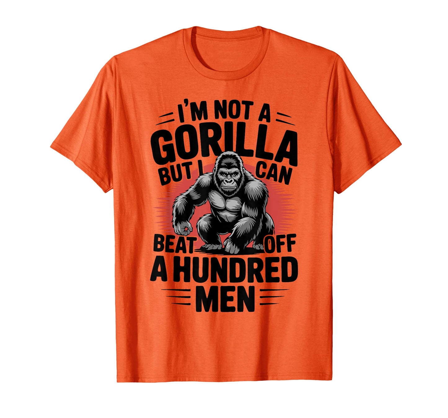 Not A Gorilla But I Can Beat Off 100 Men Funny T-Shirt