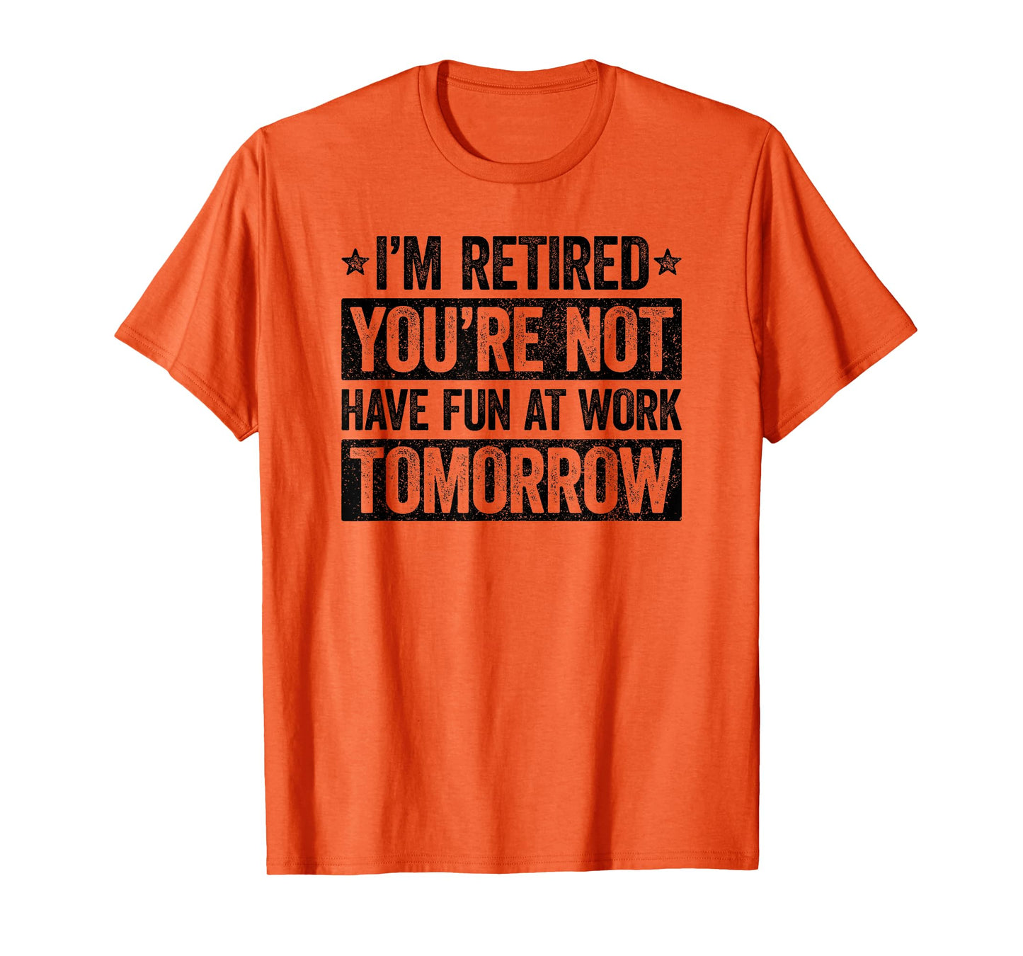 I'm retired you're not have fun at work tomorrow T-Shirt