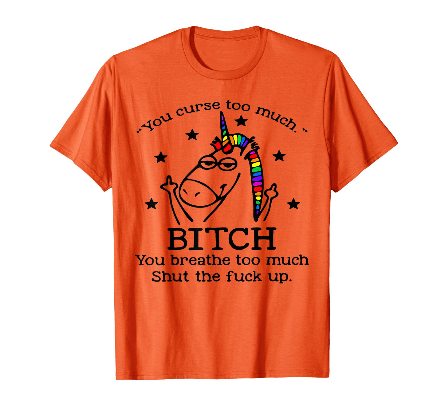 Unicorn You Curse Too Much Bitch You Breathe Too Much T-Shirt