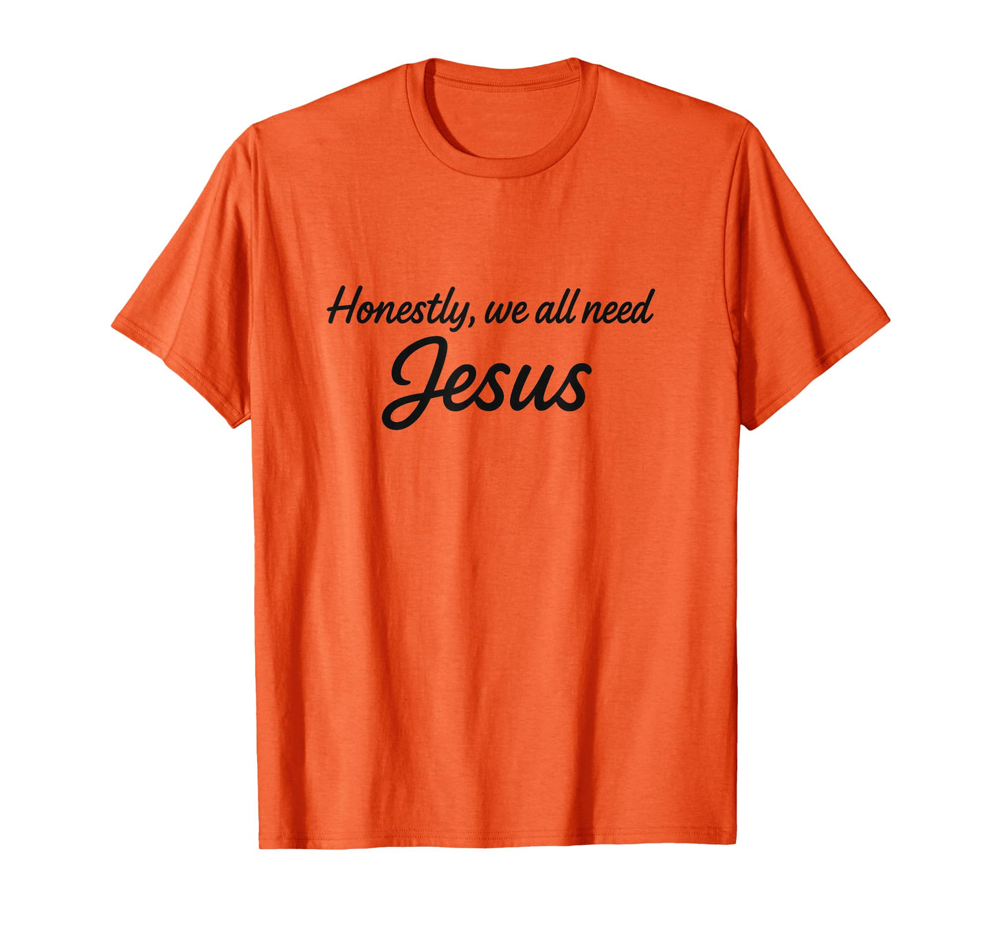 Honestly We All Need Jesus - Modern Christian Style T-Shirt