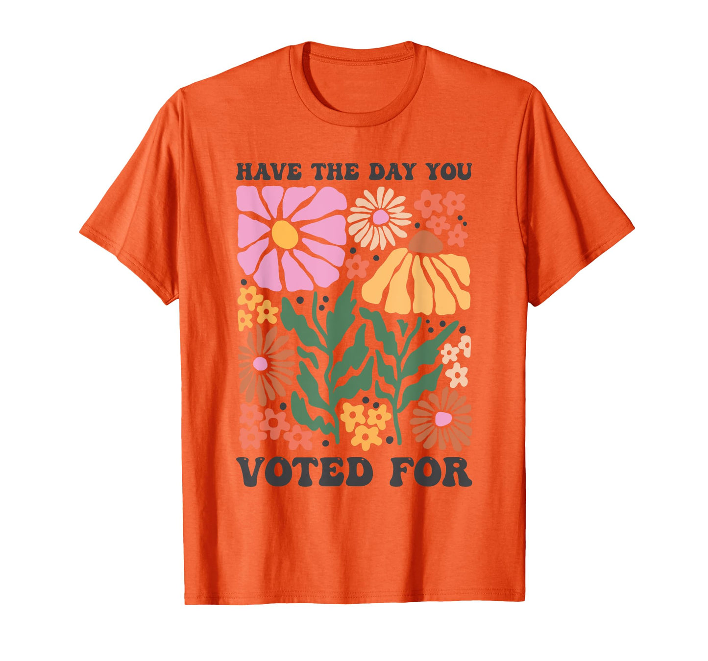 Have The Day You Voted For An Election and Political Humor T-Shirt