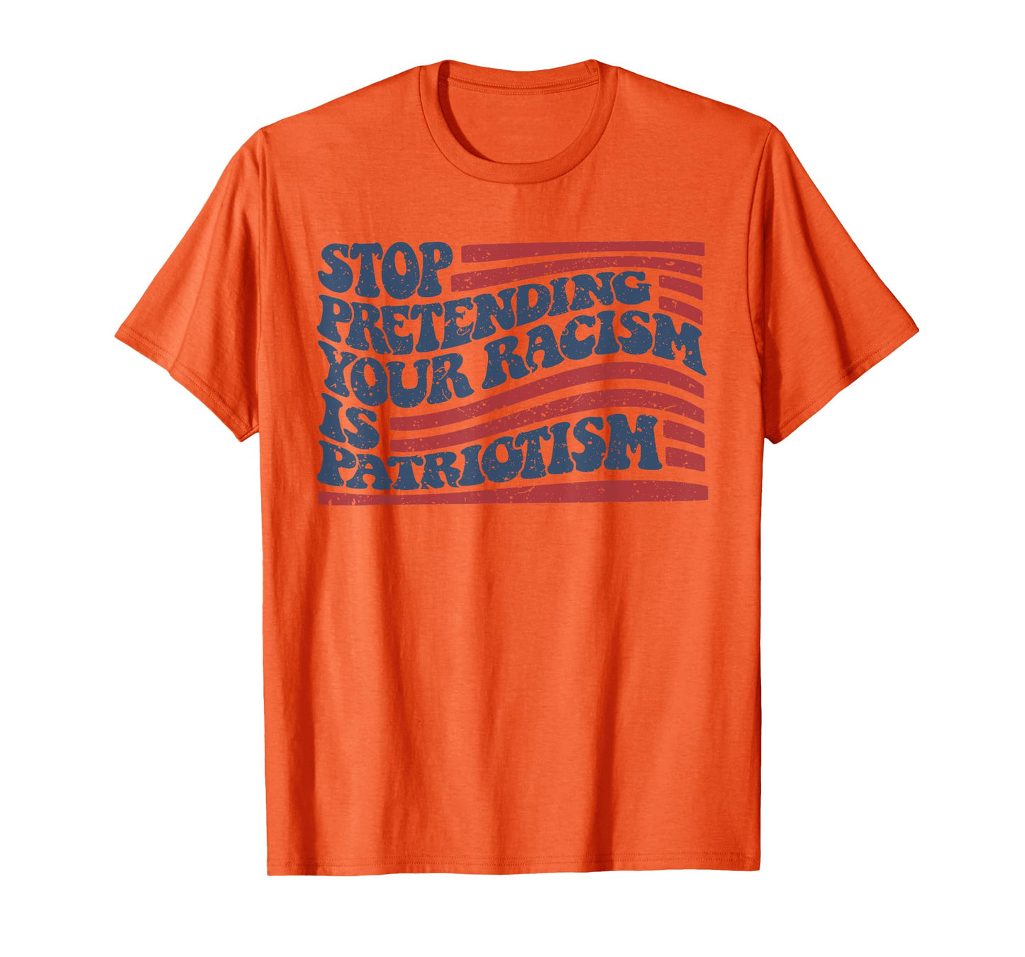 Stop Pretending Your Racism Is Patriotism T-Shirt