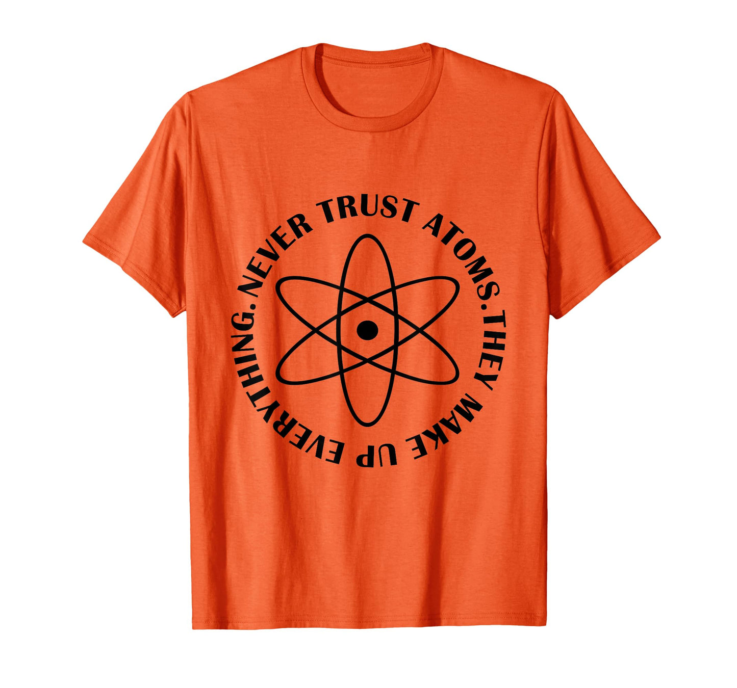 Never Trust Atoms - Funny Science Tee Shirt - Bad Joke T-Shirt