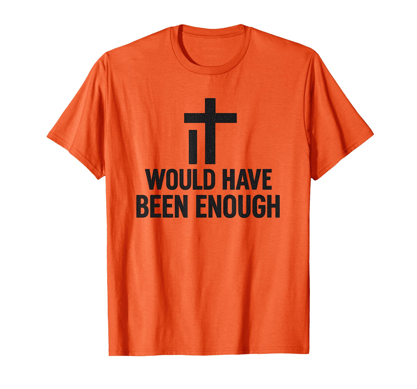 It Would Have Been Enough Minimalist Cross Faith Believer T-Shirt