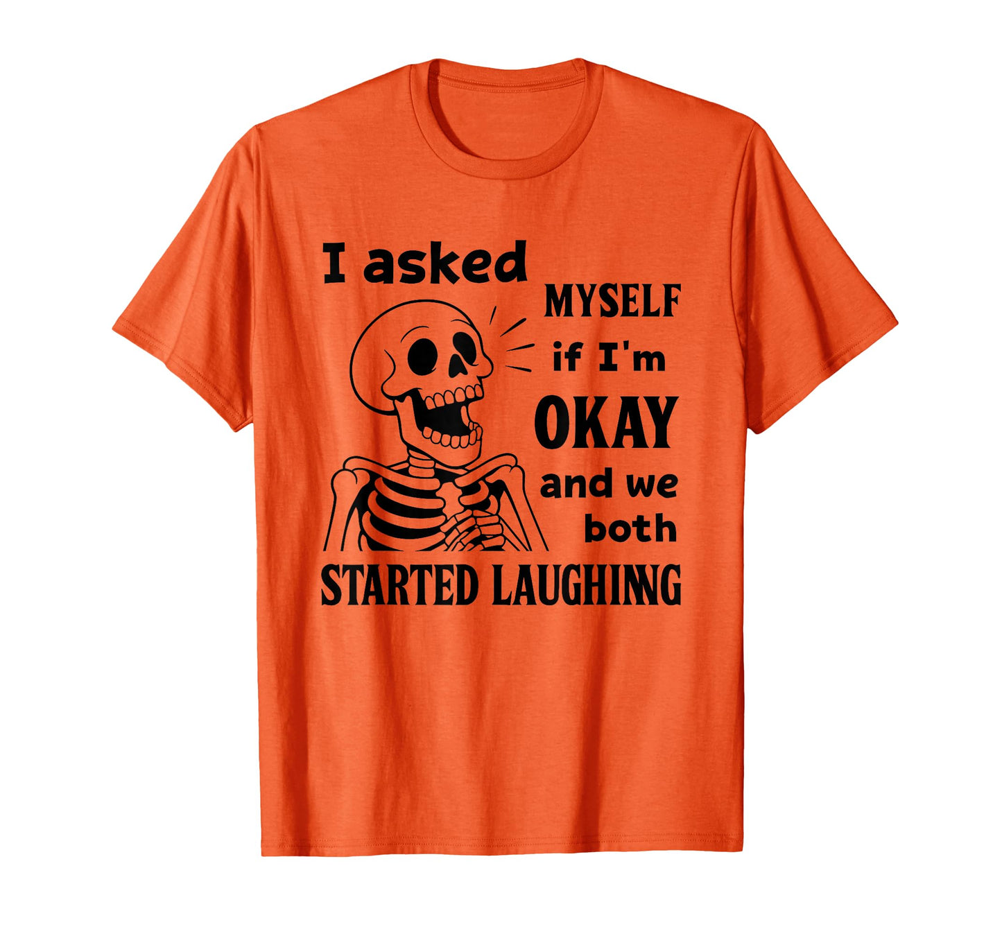Skeleton I Asked Myself If I'm Okay and We Both Started T-Shirt