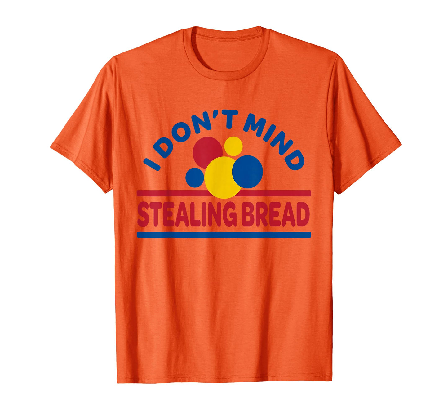 I Don't Mind Stealing Bread T-Shirt