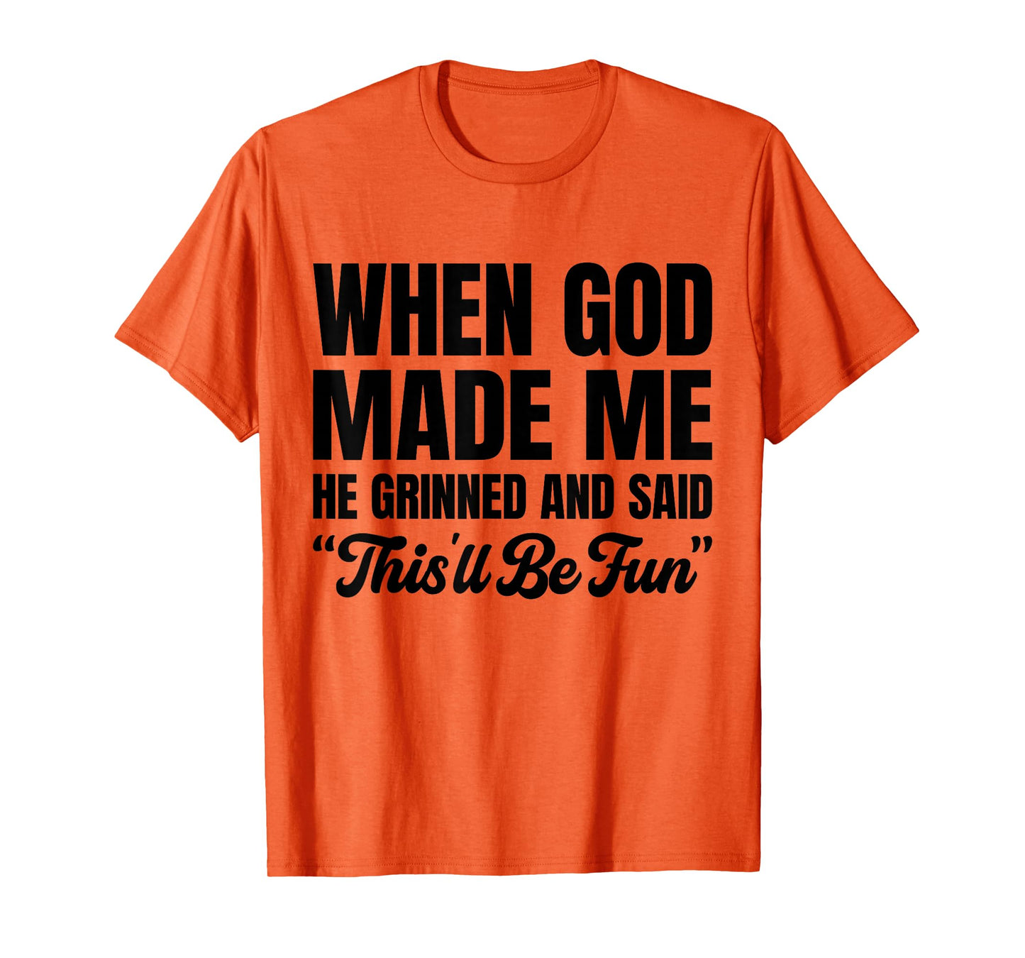 When God Made Me He Grinned and Said This'll Be Fun T-Shirt