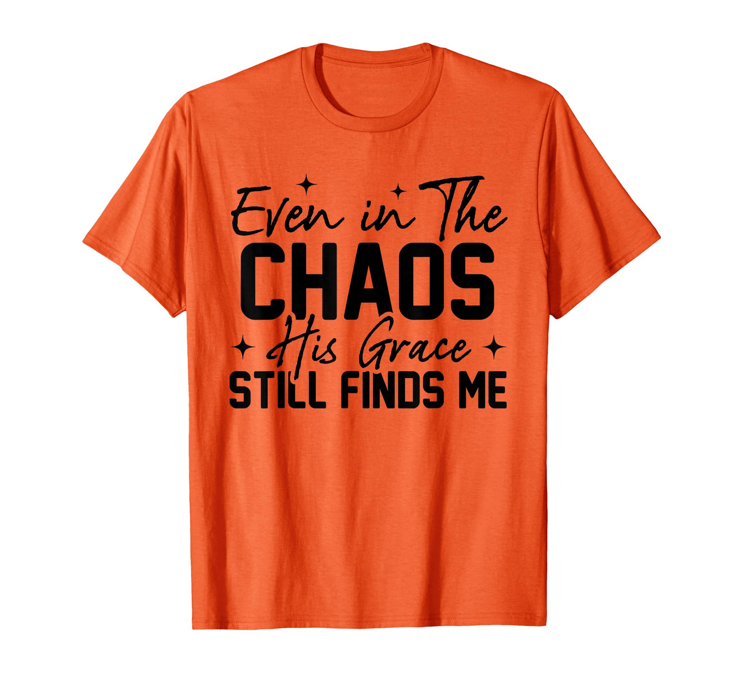 Even in The Chaos His Grace Still Finds Me Christian Faith T-Shirt