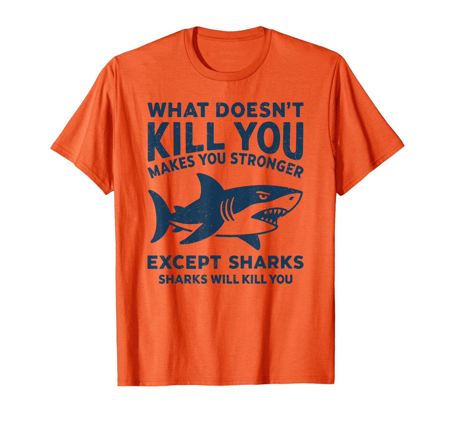 What Doesn't Kill You Makes You Stronger Except Sharks T-Shirt