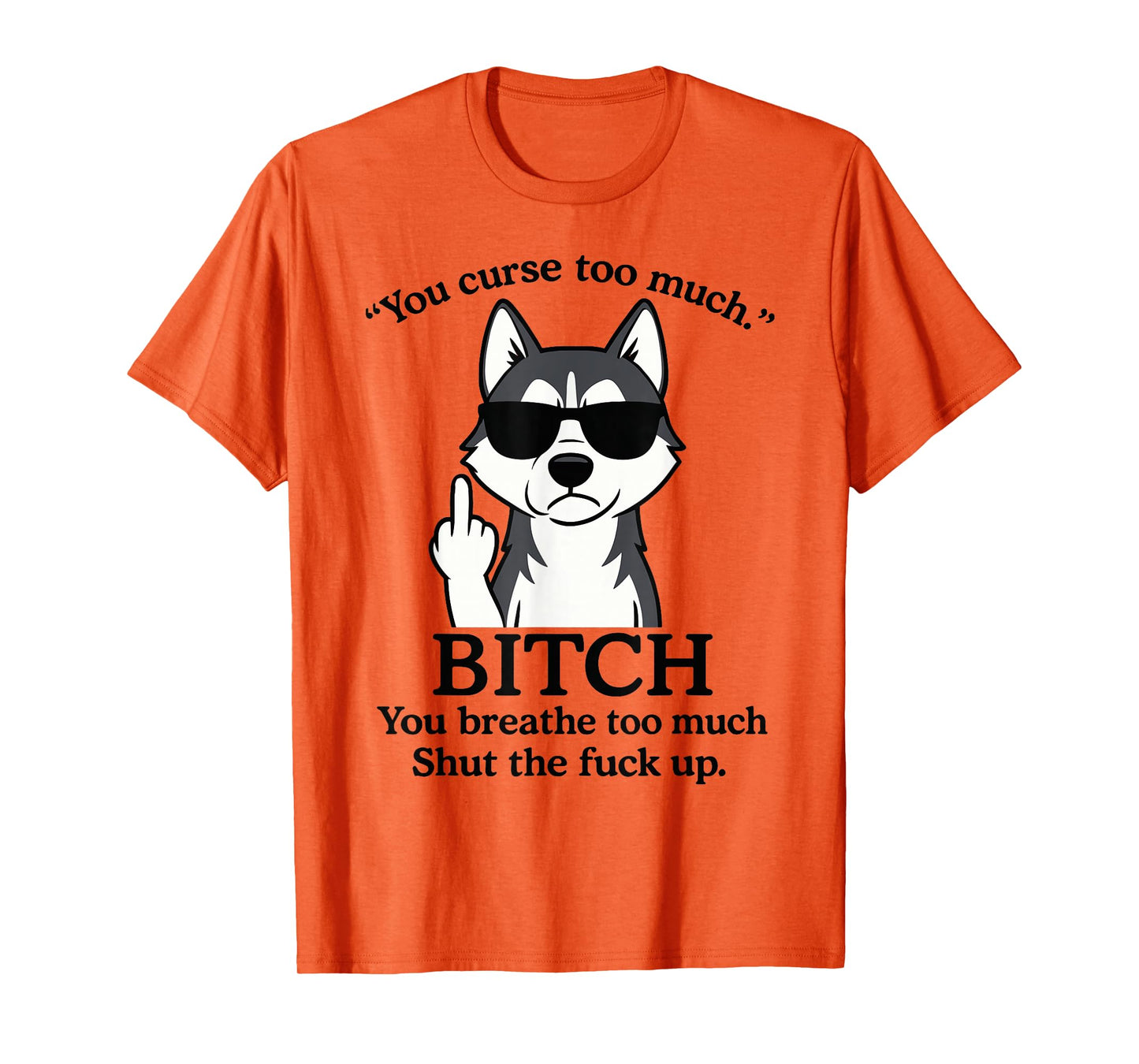 Wolf You Curse Too Much Bitch You Breathe Too Much Shut The T-Shirt
