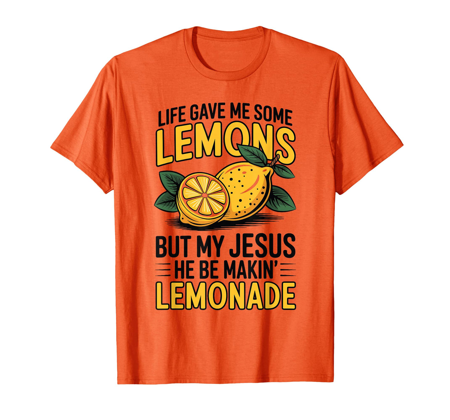 Life Gave Me Some Lemons But My Jesus He Be Makin' Lemonade T-Shirt