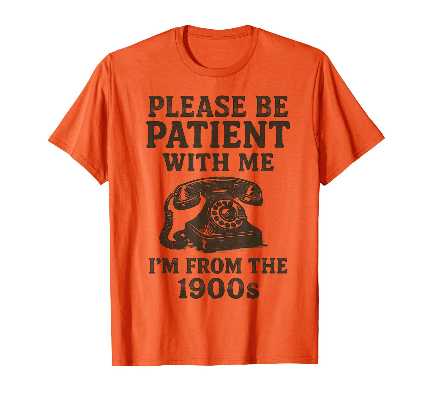 Please Be Patient With Me, I'm From The 1900s funny T-Shirt