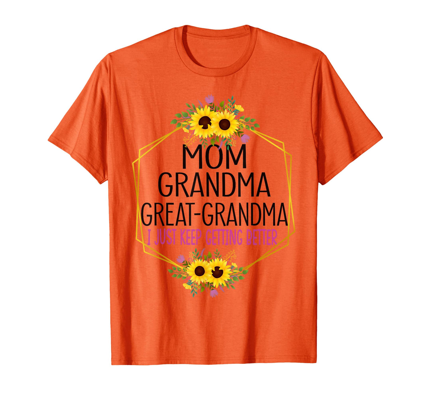 Mom Grandma Great Grandma I Just Keep Getting Better T-Shirt