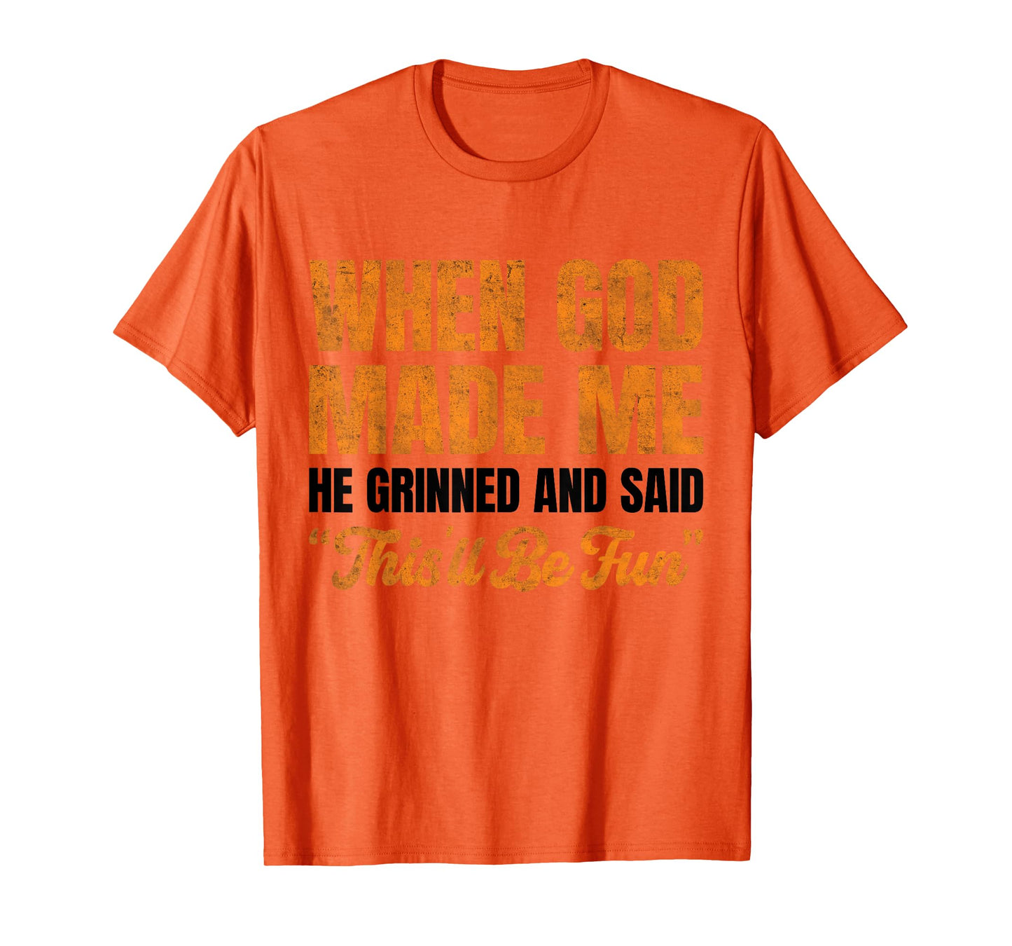 When God Made Me He Grinned and Said This'll Be Fun T-Shirt