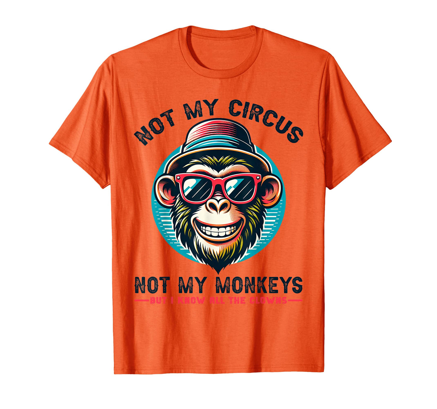 Not My Circus Not My Monkeys But I Know All The Clowns Men T-Shirt