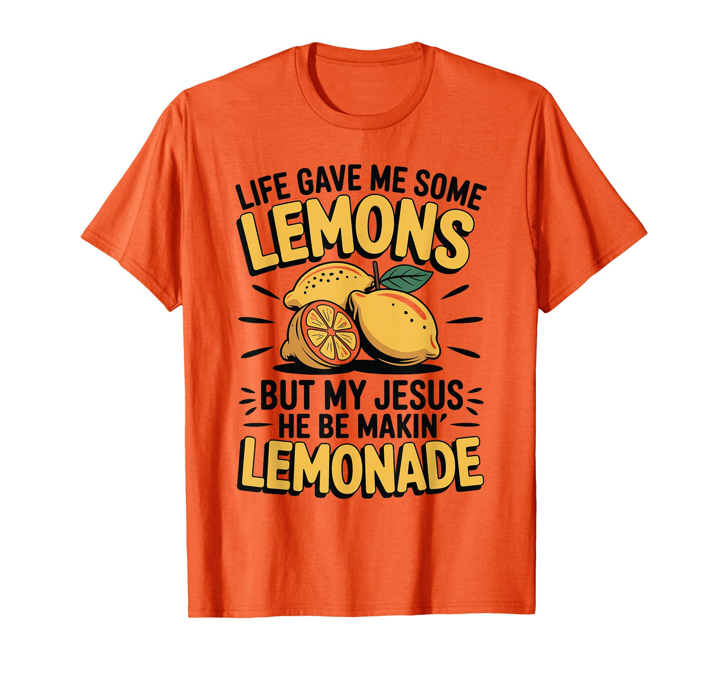 Life Gave Me Some Lemons But My Jesus He Be Makin Lemonade T-Shirt