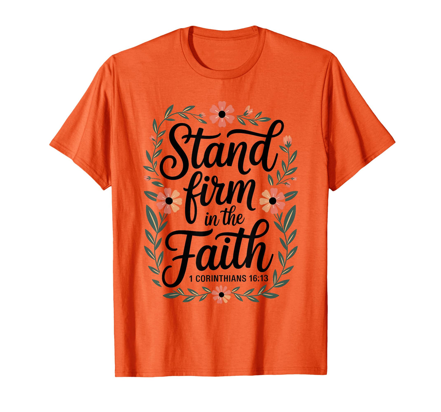 Stand Firm in The Faith 1 Corinthians 16:13 Floral Christian T-Shirt