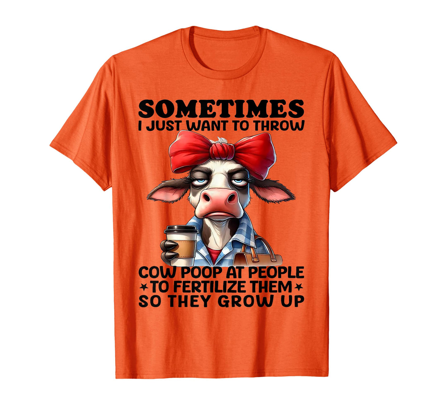 Sometimes I Just Want To Throw Cow Poop At People T-Shirt