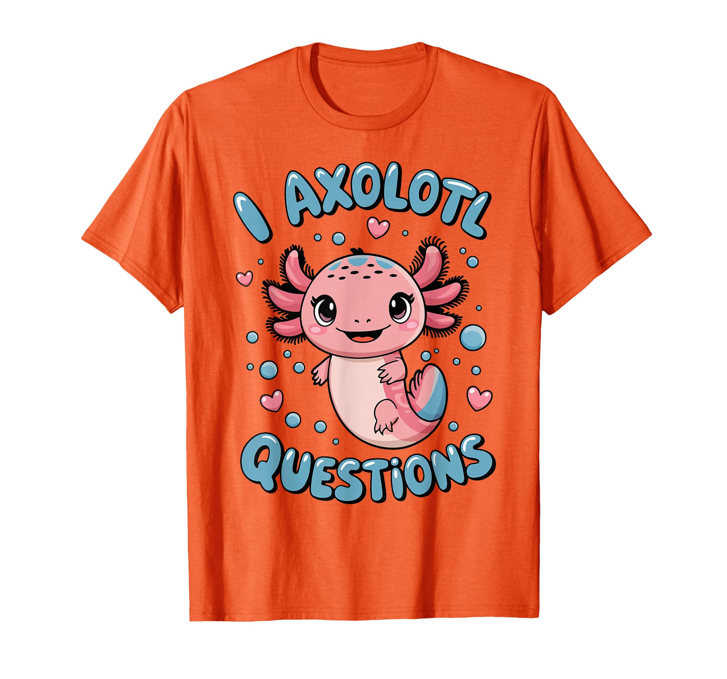 Girl I Axolotl Questions Funny Cute Graphic Tees T-Shirt