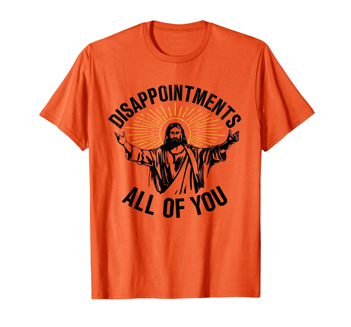 Disappointments All Of You Christian Jesus Disappointments Sarcastic All Of You Christian Jesus T-Shirt