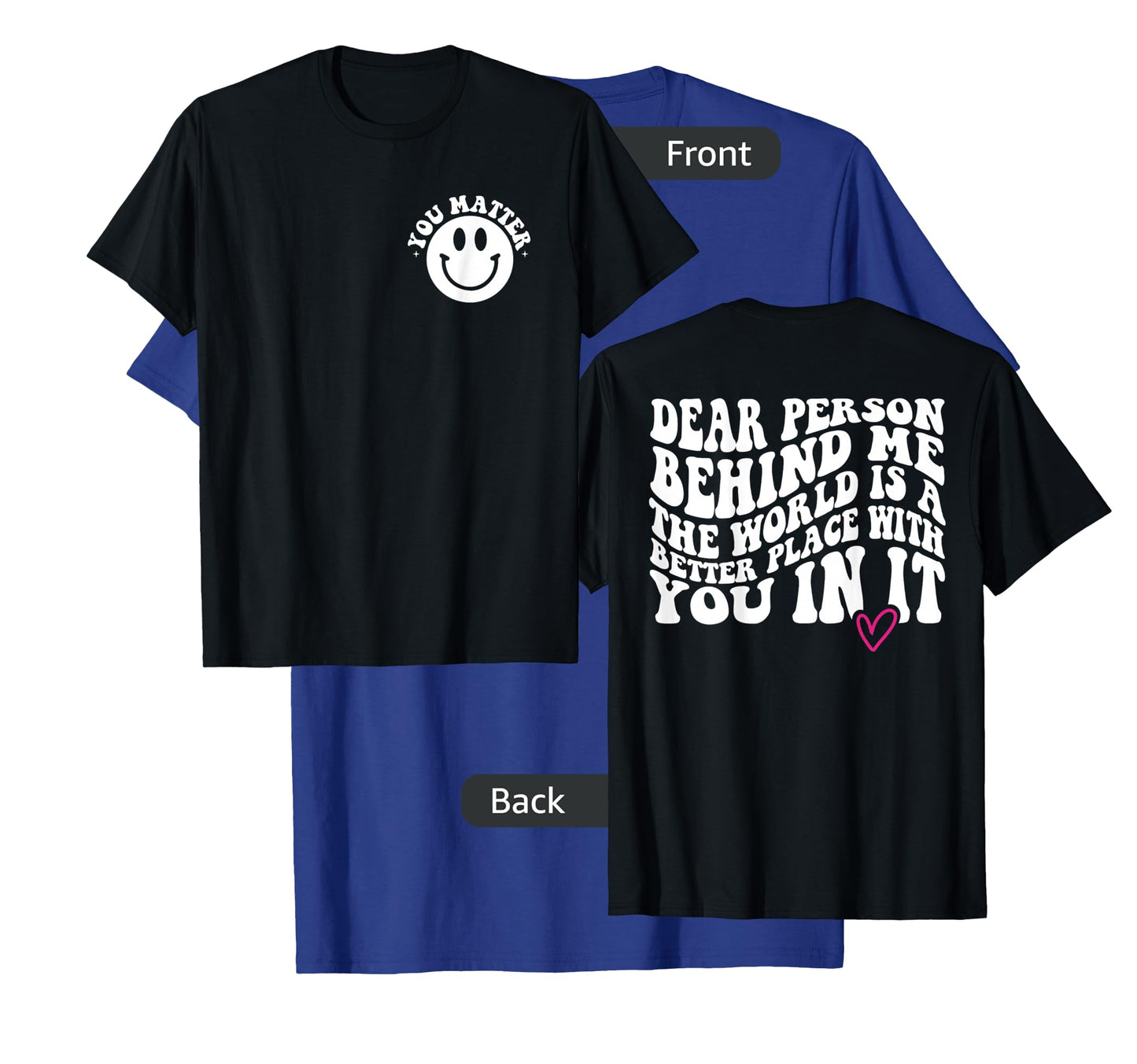 Dear Person Behind Me (ON BACK) You Matter (On Front) Funny T-Shirt