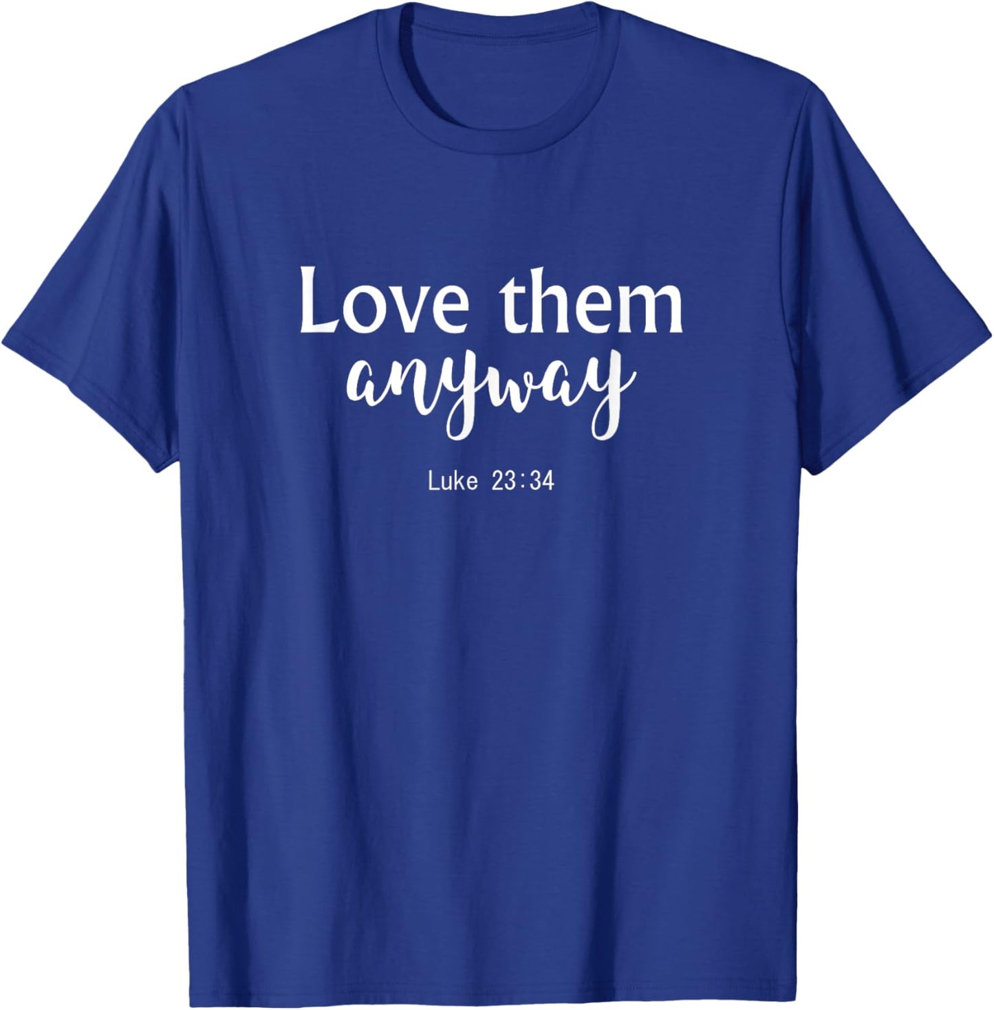 Love Them Anyway - Luke 23:34 - Christian Bible Verse Quote T-Shirt - T-Shirt | Royal