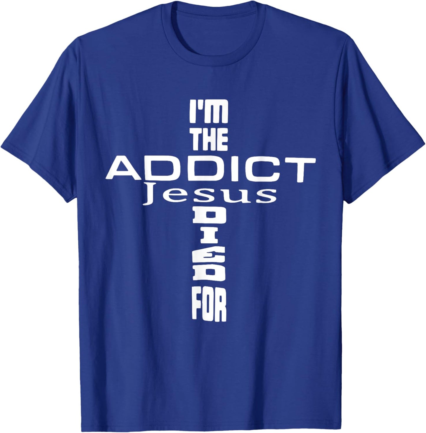 I'm The Addict Jesus Died For - Jesus Christian T-Shirt - T-Shirt | Royal