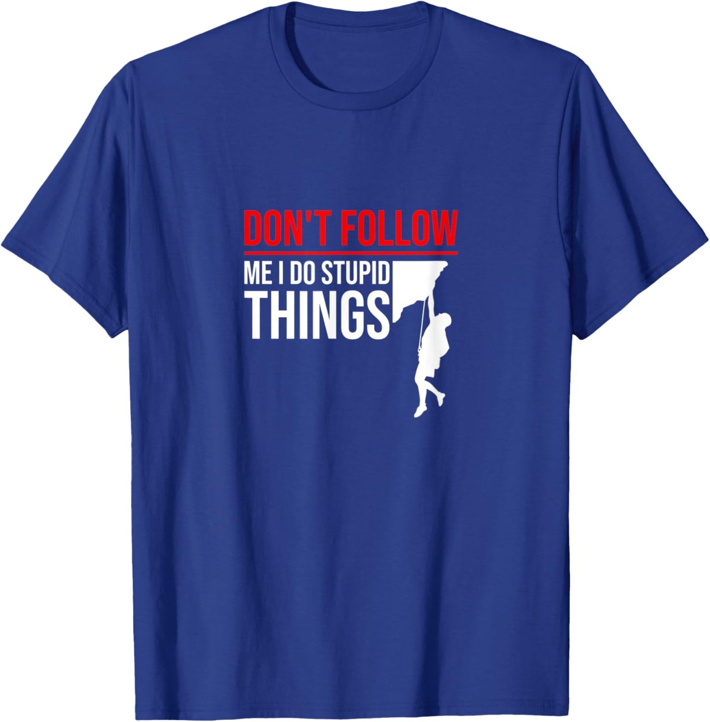 Don't Follow Me I Do Stupid Things Funny Climber Rock Climb T-Shirt - T-Shirt | Royal