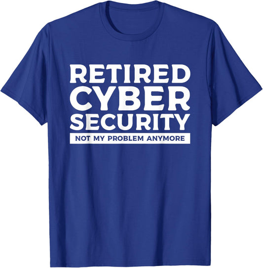 Retired Cybersecurity Not My Problem Anymore T-Shirt - T-Shirt | Royal