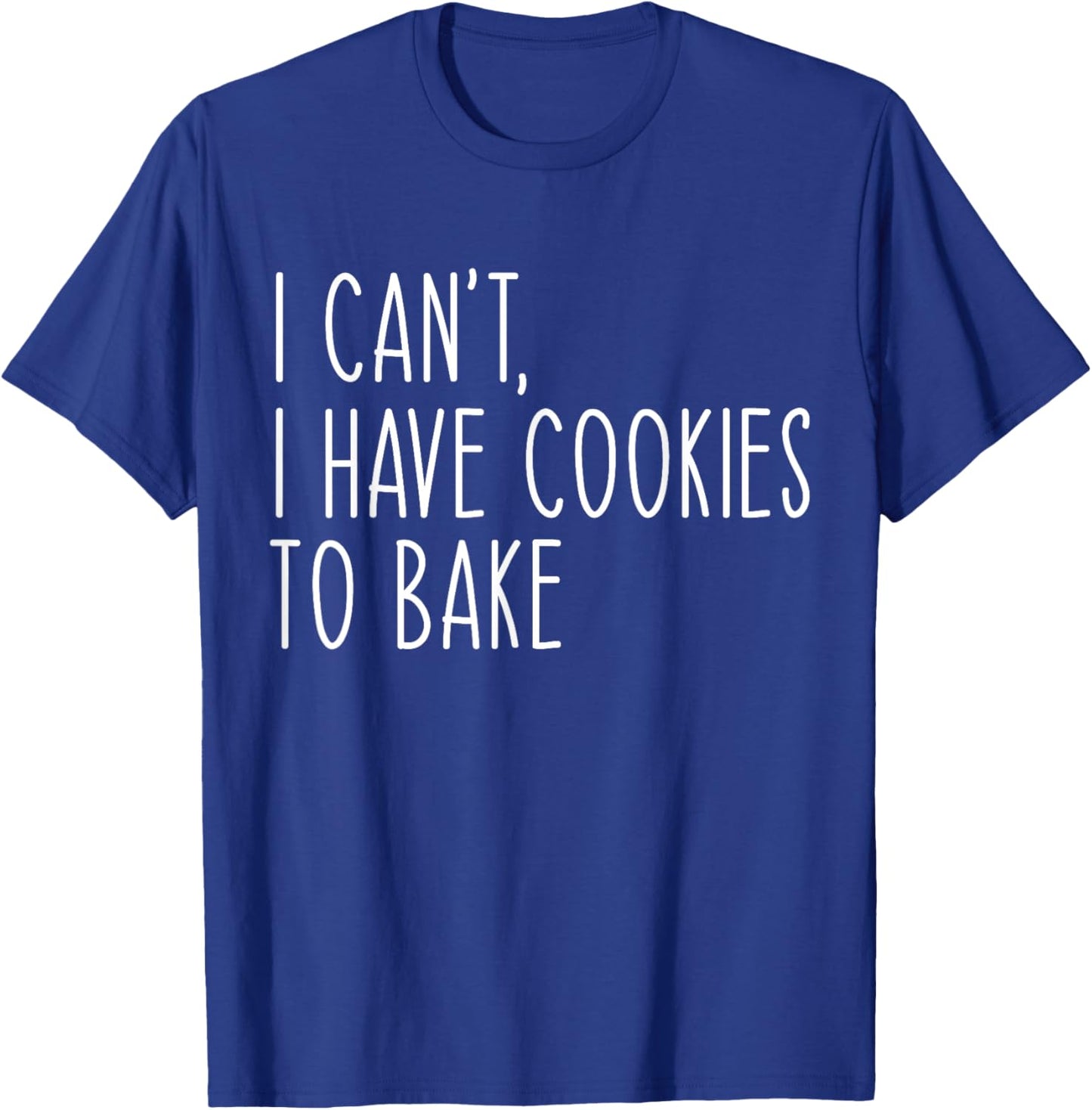 I Can't I Have Cookies To Bake Funny Baker T-Shirt - T-Shirt | Royal