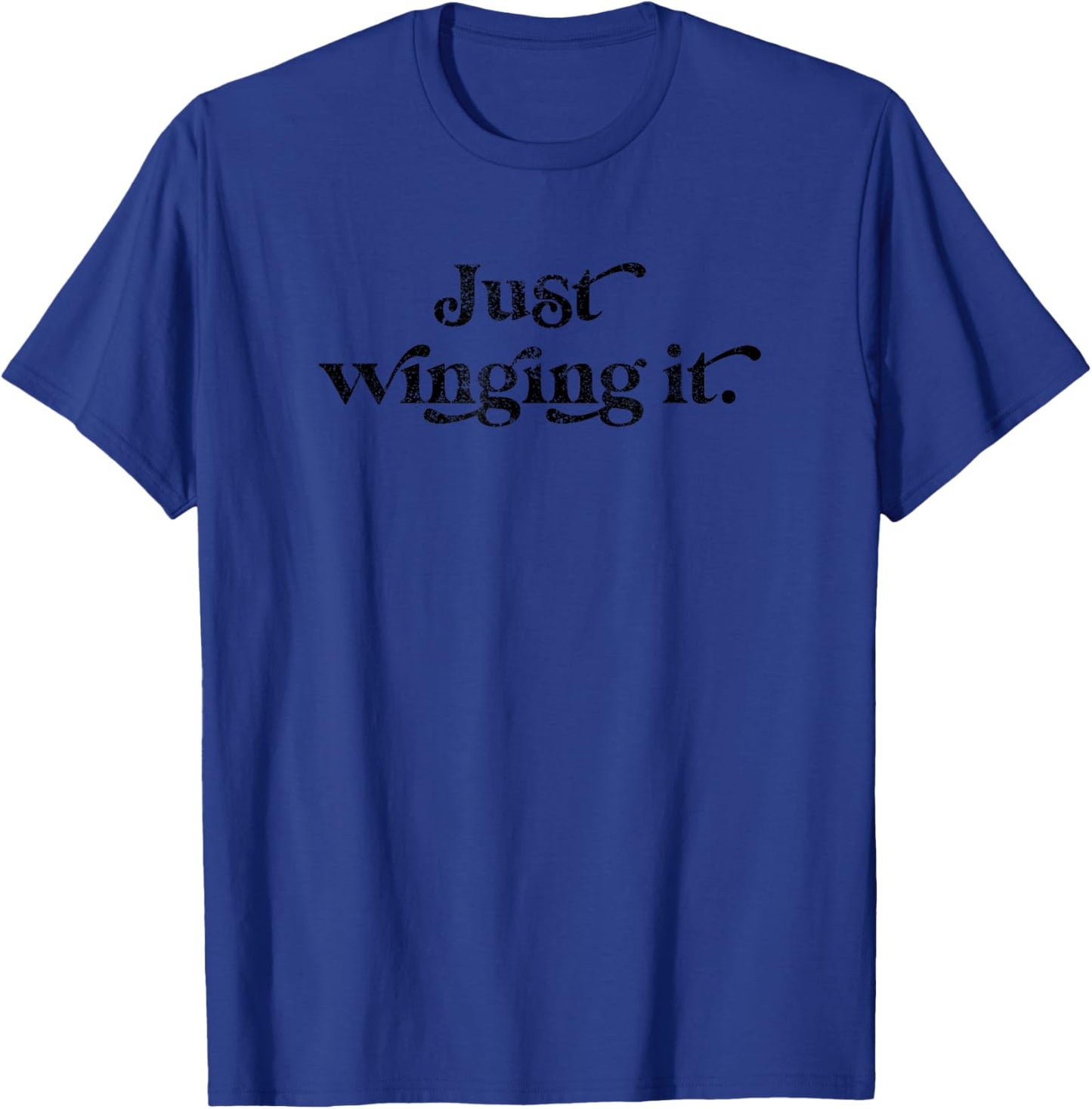 Just Winging It Funny Humorous Life Theater Classic Saying T-Shirt - T-Shirt | Royal